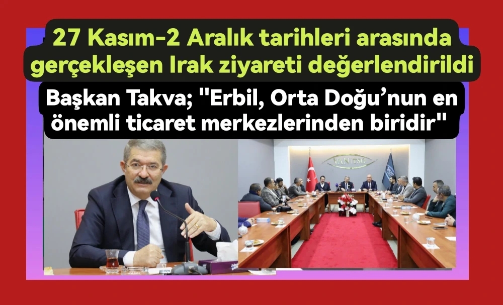 Başkan Takva; “Erbil, Orta Doğu’nun en önemli ticaret merkezlerinden biridir”
