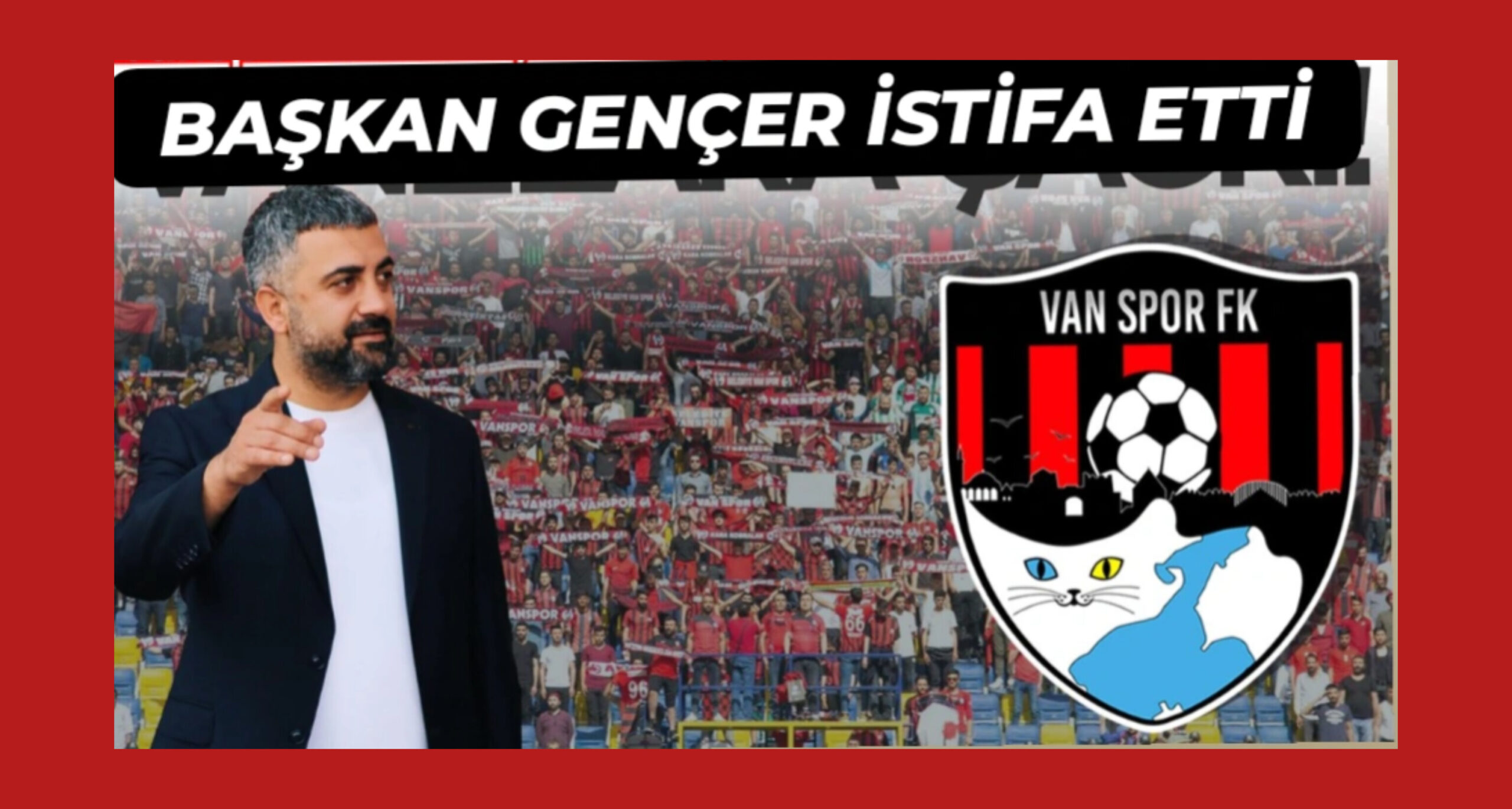 VANSPOR FK’DA 2.BAŞKAN GENÇER İSTİFA ETTİ