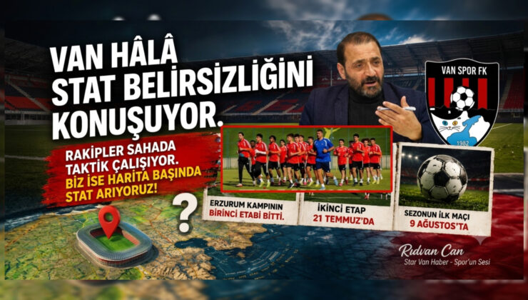 Van Hâlâ Stat Belirsizliğini Konuşuyor. Rakipler Sahada Taktik Çalışıyor. Biz ise Harita Başında Stat Arıyoruz!