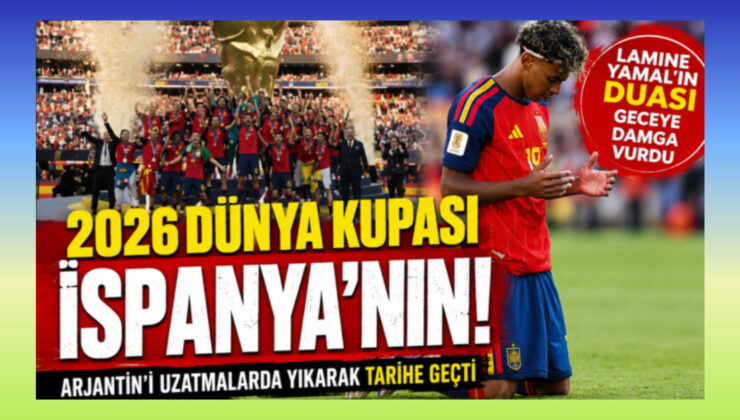 2026 Dünya Kupası İspanya’nın! Arjantin’i Uzatmalarda Yıkarak Tarihe Geçti