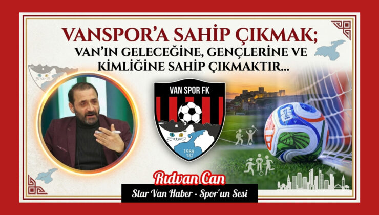 Vanspor’a Sahip Çıkmak; Van’ın Geleceğine, Gençlerine ve Kimliğine Sahip Çıkmaktır