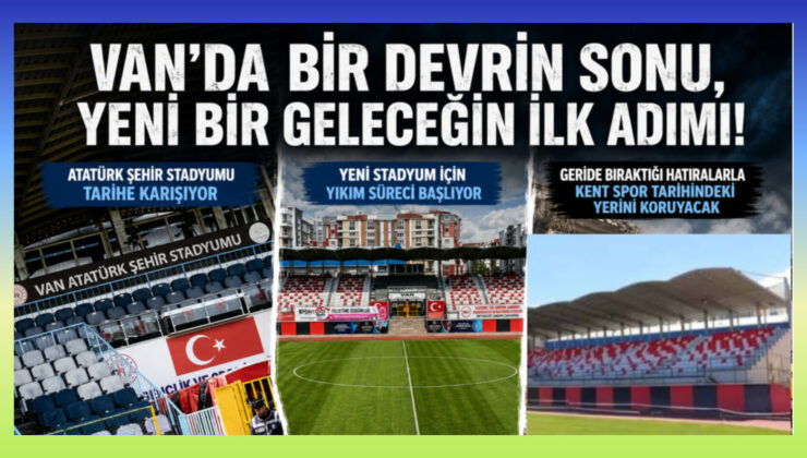 VAN’DA BİR DEVRİN SONU, YENİ BİR GELECEĞİN İLK ADIMI! Atatürk Şehir Stadyumu Tarihe Karışıyor: Yeni Stadyum İçin Yıkım Süreci Başlıyor