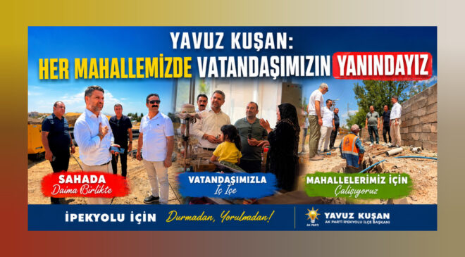 Yavuz Kuşan: “Her Mahallemizde Vatandaşımızın Yanındayız”