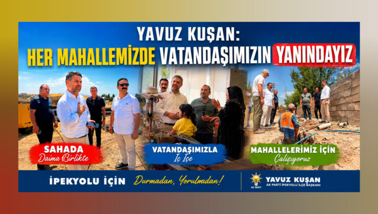 Yavuz Kuşan: “Her Mahallemizde Vatandaşımızın Yanındayız”