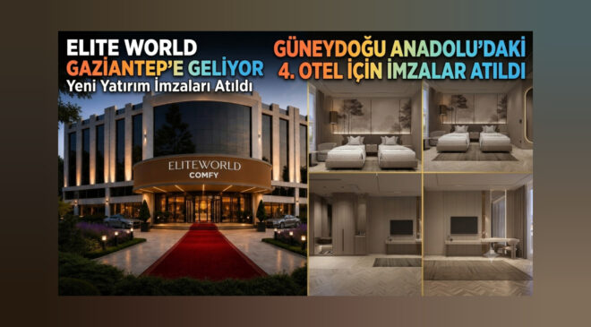 Elite World, Gaziantep’e Geliyor: Güneydoğu Anadolu’daki 4. Oteli İçin İmzalar Atıldı