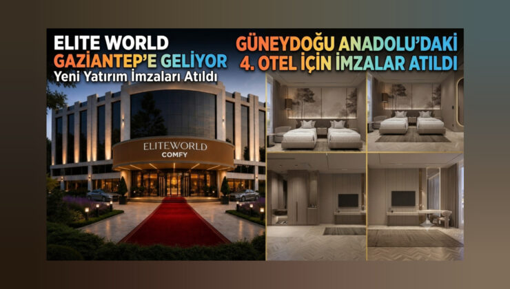 Elite World, Gaziantep’e Geliyor: Güneydoğu Anadolu’daki 4. Oteli İçin İmzalar Atıldı