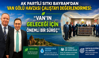 AK Partili Sıtkı Bayram’dan Van Gölü Havzası Çalıştayı Değerlendirmesi: “Van’ın Geleceği İçin Önemli Bir Süreç”