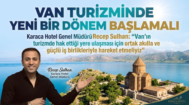 Sulhan: “Van Turizminde Yeni Bir Dönem Başlamalı”