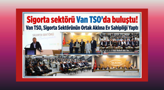Van TSO, Sigorta Sektörünün Ortak Aklına Ev Sahipliği Yaptı