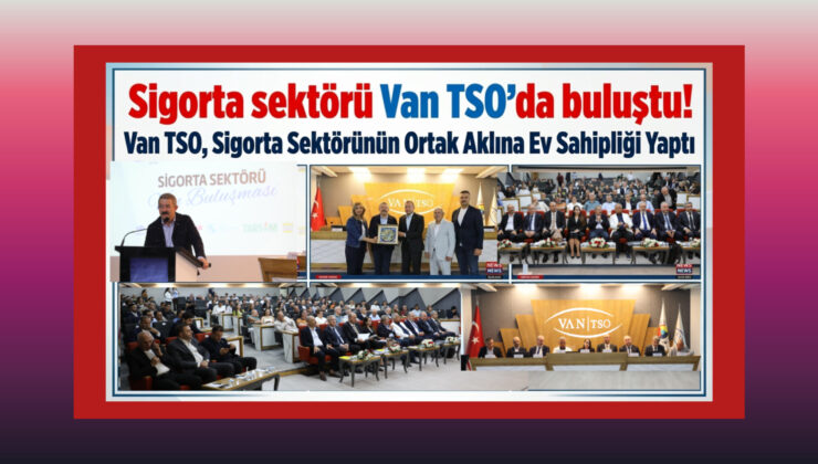 Van TSO, Sigorta Sektörünün Ortak Aklına Ev Sahipliği Yaptı