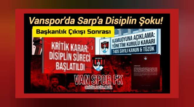 Vanspor’da Sarp’a Disiplin Şoku! Başkanlık Çıkışı Sonrası Kritik Karar