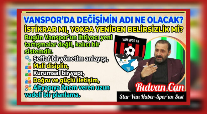 Vanspor’da Değişimin Adı Ne Olacak? İstikrar mı, Yoksa Yeniden Belirsizlik mi?