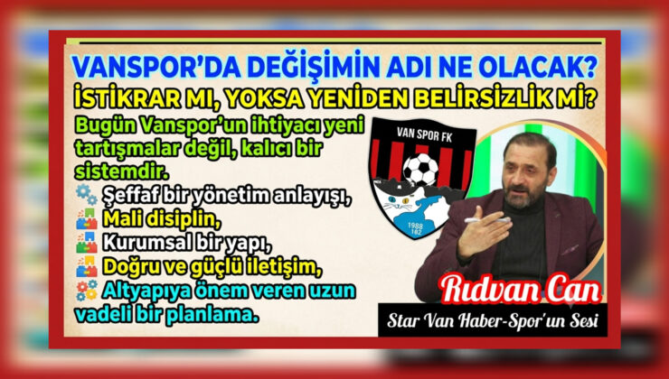 Vanspor’da Değişimin Adı Ne Olacak? İstikrar mı, Yoksa Yeniden Belirsizlik mi?