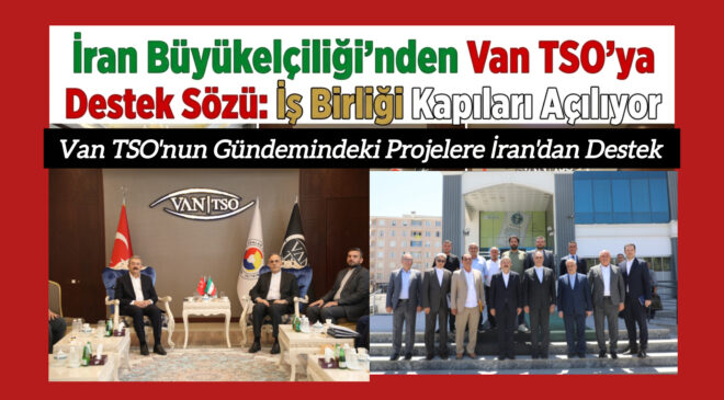 İran Büyükelçiliği’nden Van TSO’ya Destek Sözü: İş Birliği Kapıları Açılıyor
