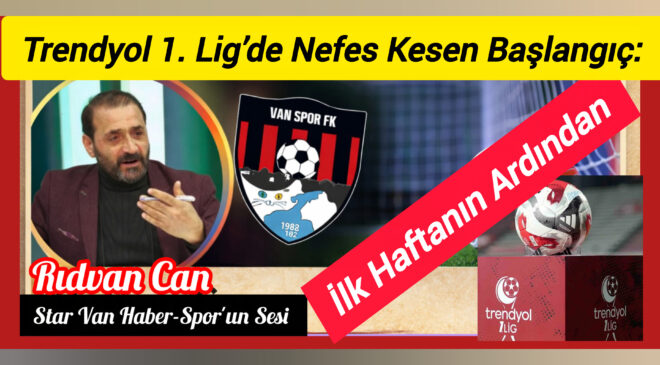 Trendyol 1. Lig’de Nefes Kesen Başlangıç: İlk Haftanın Ardından Vanspor ve Zirve Yarışı