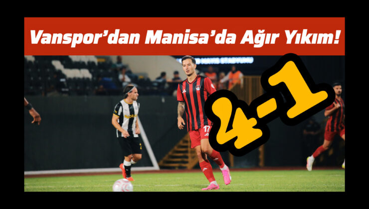 Vanspor’dan Manisa’da Ağır Yıkım: 4-1