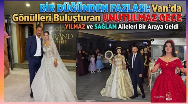 Zeki Yılmaz’ın Gurur Günü: Bir düğünden fazlası: Van’da gönülleri buluşturan Yılmaz ve Sağlam ailelerinin unutulmaz gecesi