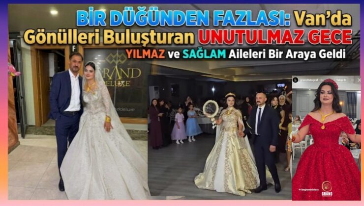 Zeki Yılmaz’ın Gurur Günü: Bir düğünden fazlası: Van’da gönülleri buluşturan Yılmaz ve Sağlam ailelerinin unutulmaz gecesi