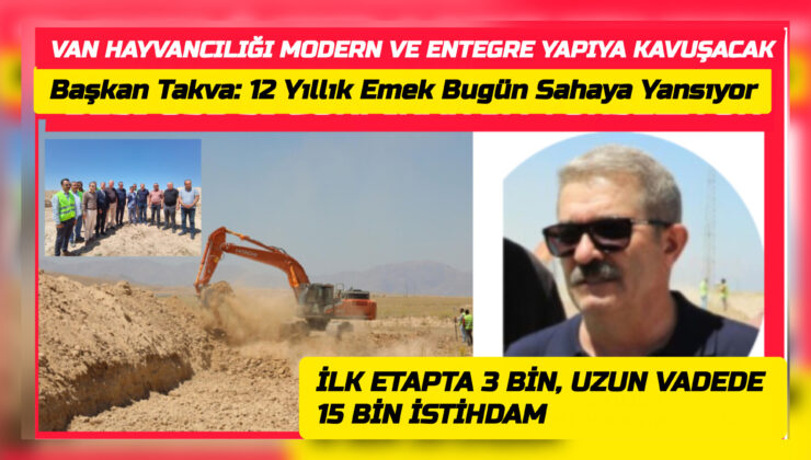 Takva’nın “11-12 Yıllık Emek” Dediği Projede Tarihi Adım:   Van’ın Tarım ve Hayvancılığında Yeni Dönem Başlıyor