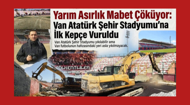 Yarım Asırlık Mabet Çöküyor: Van Atatürk Şehir Stadyumu’na İlk Kepçe Vuruldu