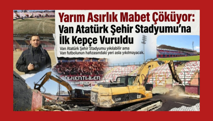 Yarım Asırlık Mabet Çöküyor: Van Atatürk Şehir Stadyumu’na İlk Kepçe Vuruldu