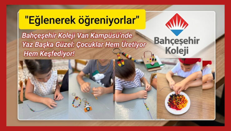 Bahçeşehir Koleji Van Kampüsü’nde Yaz Başka Güzel: Çocuklar Hem Üretiyor Hem Keşfediyor!