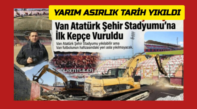 Yarım Asırlık Van Atatürk Şehir Stadyumu’na İlk Kepçe Vuruldu Yıkım Başladı!
