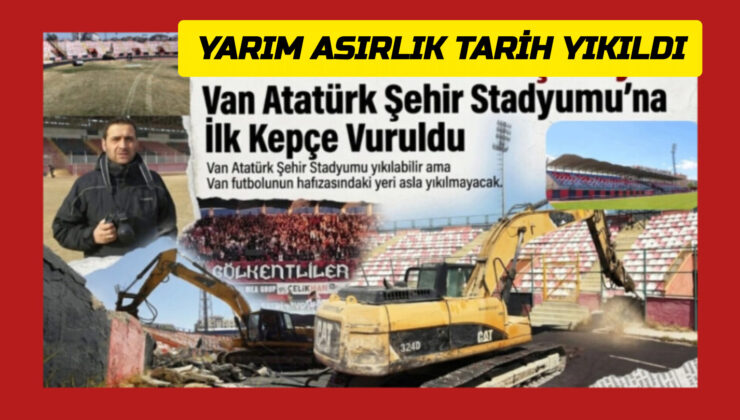 Yarım Asırlık Van Atatürk Şehir Stadyumu’na İlk Kepçe Vuruldu Yıkım Başladı!
