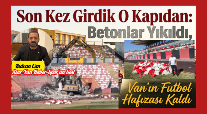 Son Kez Girdik O Kapıdan: Tribünler Yıkıldı, Van’ın Futbol Hafızası Kaldı