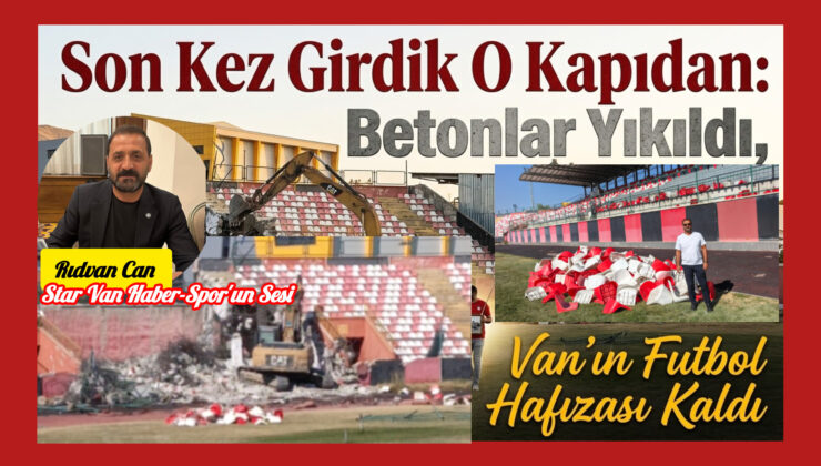 Son Kez Girdik O Kapıdan: Tribünler Yıkıldı, Van’ın Futbol Hafızası Kaldı