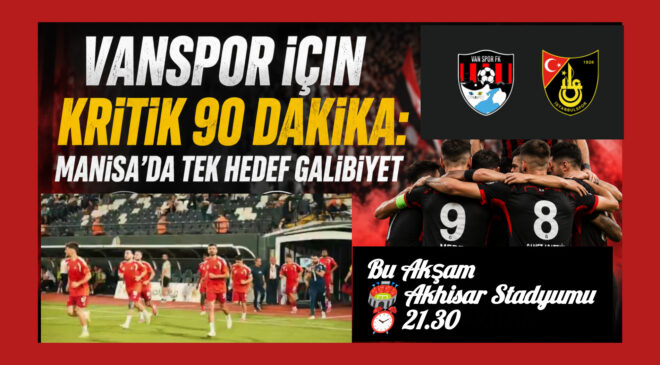 Vanspor İçin Kritik 90 Dakika: Manisa’da Tek Hedef Galibiyet