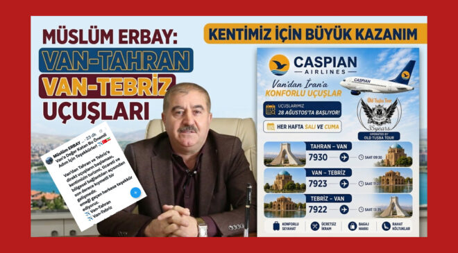 Müslüm Erbay: Van-Tahran ve Van-Tebriz Uçuşları Kentimiz İçin Büyük Kazanım