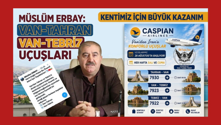 Müslüm Erbay: Van-Tahran ve Van-Tebriz Uçuşları Kentimiz İçin Büyük Kazanım