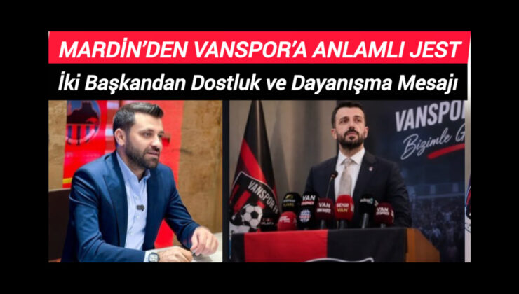 Mardin’den Vanspor’a Anlamlı Jest: İki Başkandan Dostluk ve Dayanışma Mesajı