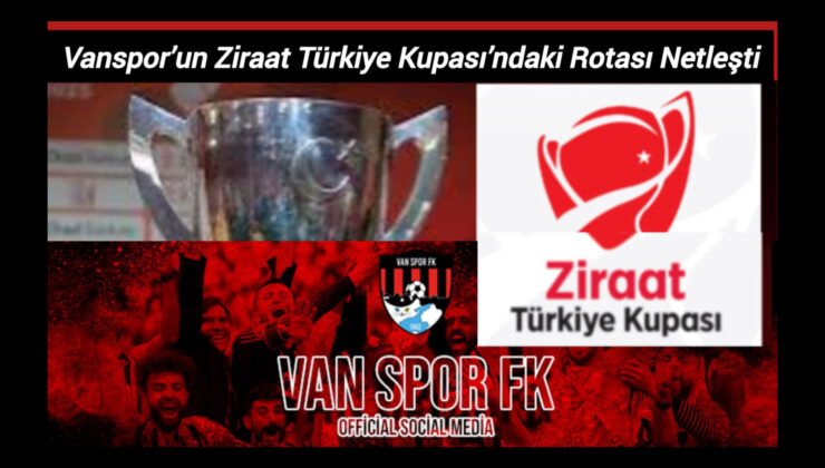 Vanspor’un Ziraat Türkiye Kupası’ndaki Rotası Netleşti
