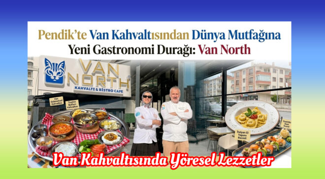 Pendik’te Van Kahvaltısından Dünya Mutfağına Yeni Gastronomi Durağı: Van North