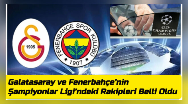 Galatasaray ve Fenerbahçe’nin Şampiyonlar Ligi’ndeki Rakipleri Belli Oldu
