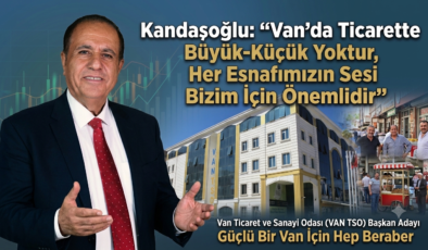 Kandaşoğlu: “Van’da Ticarette Büyük-Küçük Yoktur, Her Esnafımızın Sesi Bizim İçin Önemlidir”