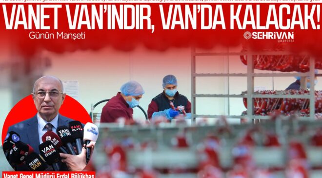 Vanet’in geleceği belli oldu: Van’dan gidiyor denilen Vanet ile ilgili flaş açıklama!