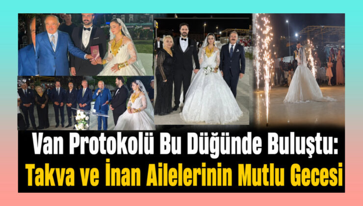 Van Protokolü Bu Düğünde Buluştu: Takva ve İnan Ailelerinin Mutlu Gecesi