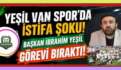 Yeşil Vanspor’da İstifa Şoku: Başkan İbrahim Yeşil Görevi Bıraktı!