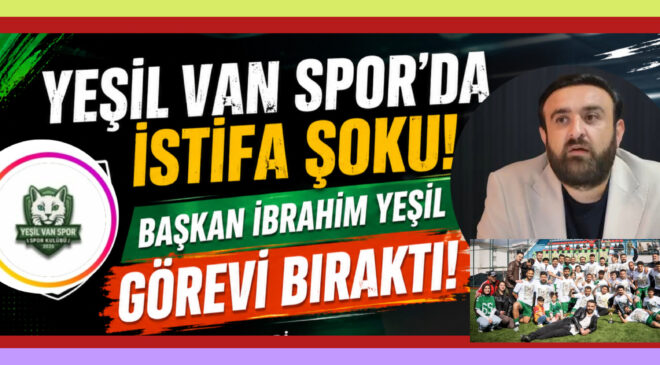 Yeşil Vanspor’da İstifa Şoku: Başkan İbrahim Yeşil Görevi Bıraktı!
