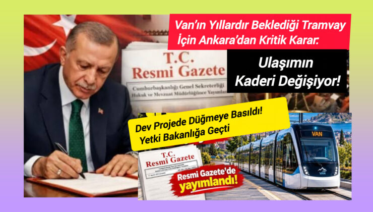 Van’ın Yıllardır Beklediği Tramvay İçin Ankara’dan Kritik Karar: Ulaşımın Kaderi Değişiyor!