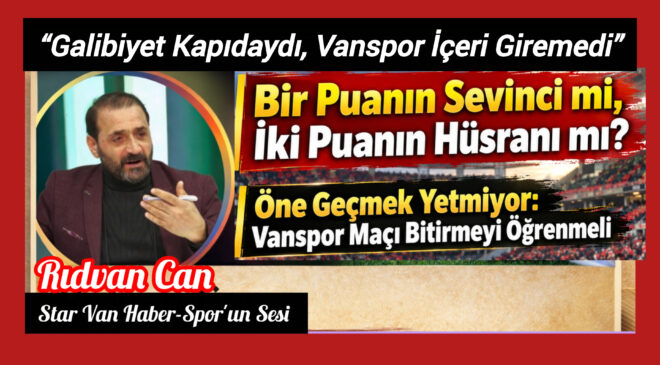 Bir Puanın Sevinci mi, İki Puanın Hüsranı mı? Öne Geçmek Yetmiyor: Vanspor Maçı Bitirmeyi Öğrenmeli