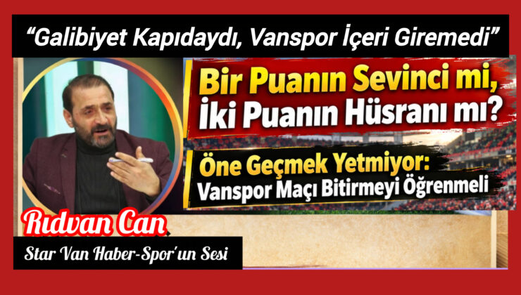 Bir Puanın Sevinci mi, İki Puanın Hüsranı mı? Öne Geçmek Yetmiyor: Vanspor Maçı Bitirmeyi Öğrenmeli
