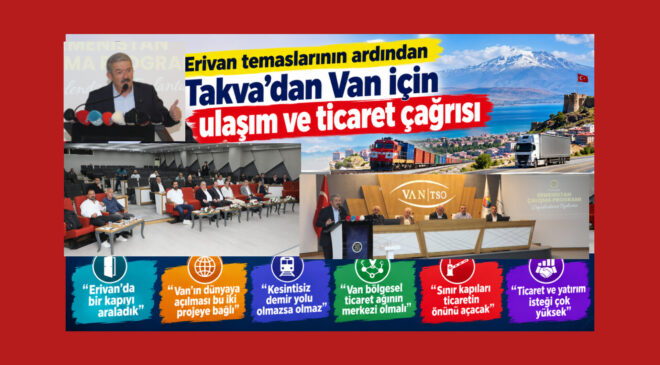 Erivan temaslarının ardından Takva’dan Van için ulaşım ve ticaret çağrısı
