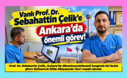 Vanlı Prof. Dr. Sebahattin Çelik’e Ankara’da önemli görev!