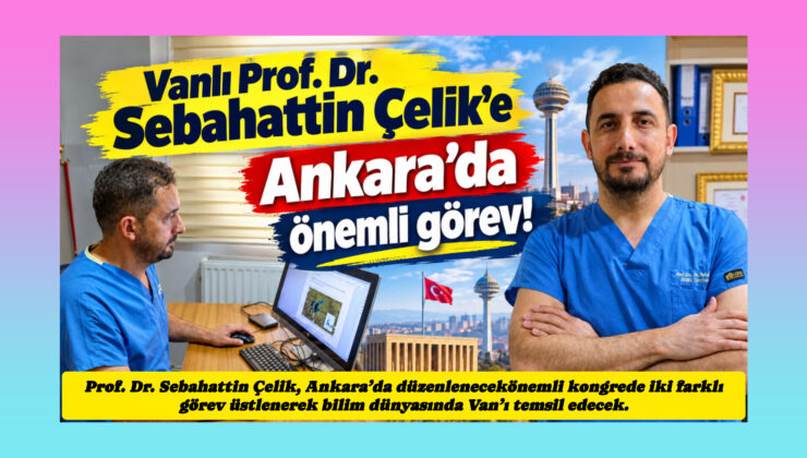 Vanlı Prof. Dr. Sebahattin Çelik’e Ankara’da önemli görev!