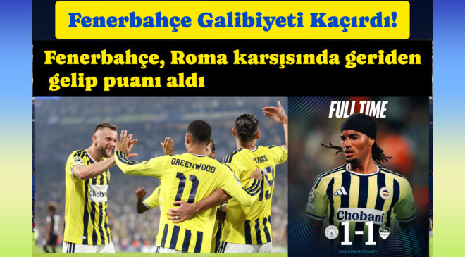 Fenerbahçe, Roma karşısında geriden gelip puanı aldı