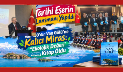 Tarihi Eserin Lansmanı Yapıldı   Van TSO’dan Van Gölü’ne Kalıcı Miras: “Ekolojik Değeri” Kitap Oldu